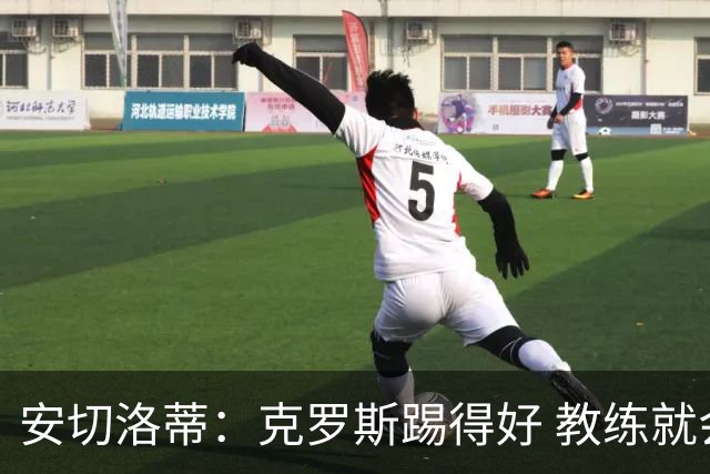 安切洛蒂：克罗斯踢得好 教练就会很安心