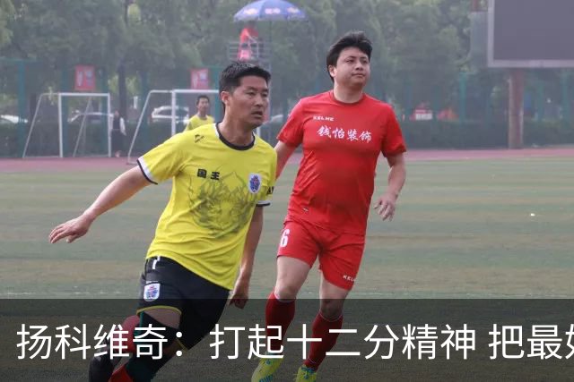 扬科维奇：打起十二分精神 把最好的一面呈献给所有人