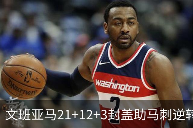 文班亚马21+12+3封盖助马刺逆转 卡鲁索准绝杀